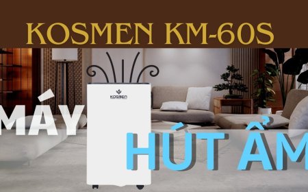 Review Máy Hút Ẩm Kosmen KM-60S: Rất cần thiết trong mùa nồm ẩm