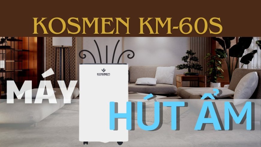 Review Máy Hút Ẩm Kosmen KM-60S: Rất cần thiết trong mùa nồm ẩm