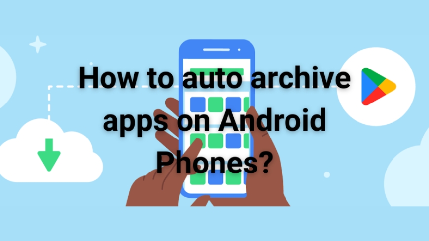 Cách bật tính năng tự động lưu trữ ứng dụng trên điện thoại Android