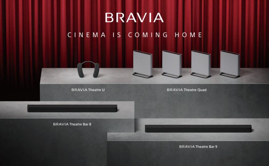 THĂNG HOA RẠP PHIM TẠI GIA VỚI SONY BRAVIA THEATRE MỚI: Mang âm thanh điện ảnh đích thực về nhà