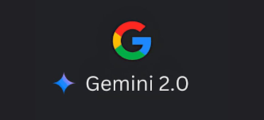 Google Chính Thức Ra Mắt Gemini 2.0: Cải Tiến Mạnh Mẽ, Nhiều Mô Hình Mới.