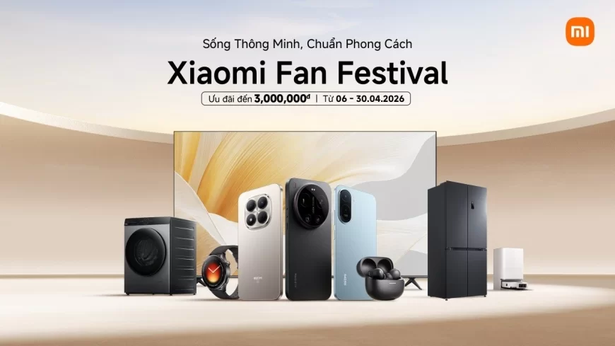 Xiaomi chính thức khởi động Xiaomi Fan Festival 2026 - “Sống thông minh, chuẩn phong cách” - với loạt ưu đãi hấp dẫn trên toàn hệ sinh thái