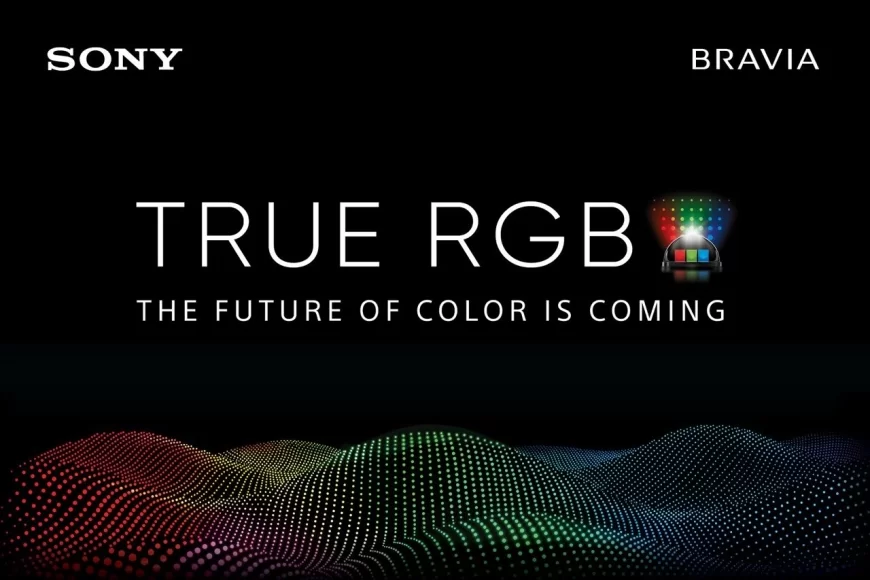 Sony giới thiệu True RGB - Chuẩn mực mới cho chất lượng hình ảnh TV